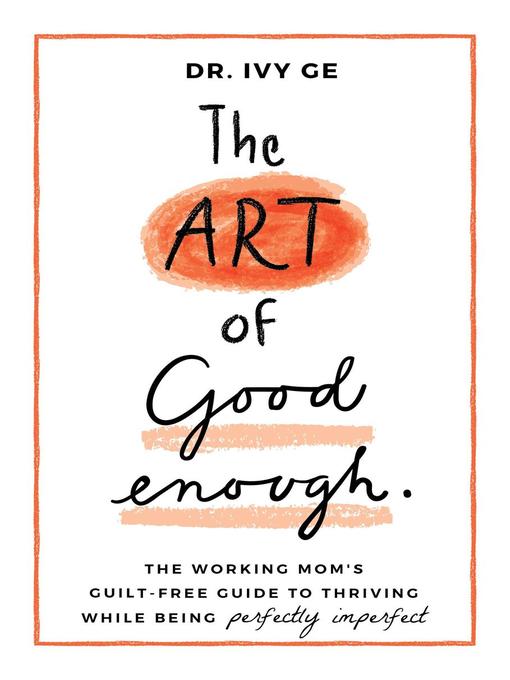 Title details for The Working Mom's Guilt-Free Guide to Thriving While Being Perfectly Imperfect: The Art of Good Enough, #1 by Dr. Ivy Ge - Available
